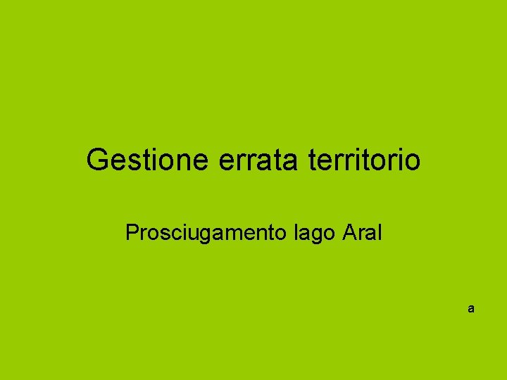 Gestione errata territorio Prosciugamento lago Aral a 