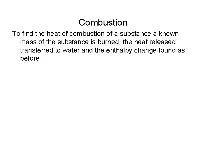 Combustion To find the heat of combustion of a substance a known mass of