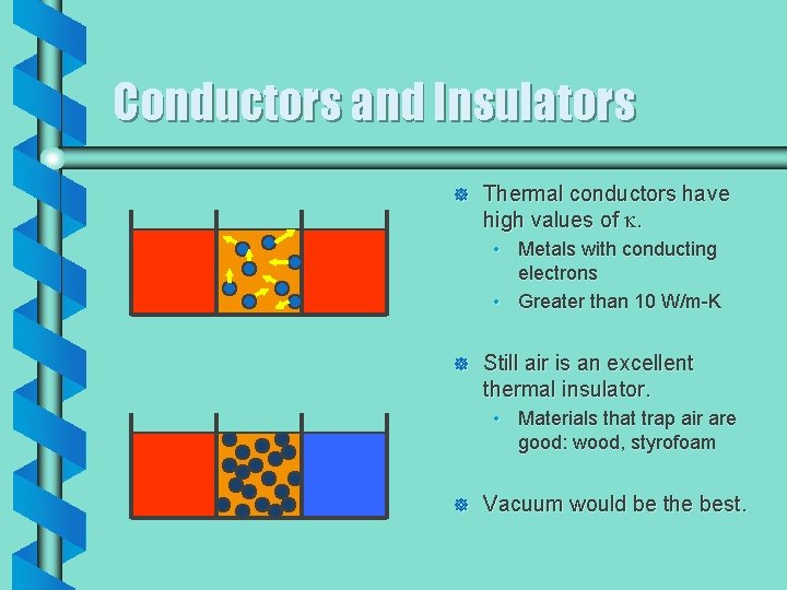 Conductors and Insulators ] Thermal conductors have high values of k. • Metals with