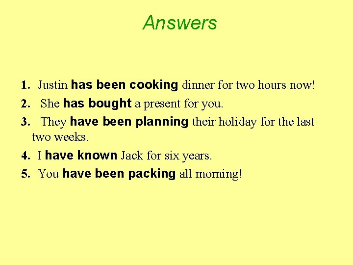 Answers Justin has been cooking dinner for two hours now! She has bought a