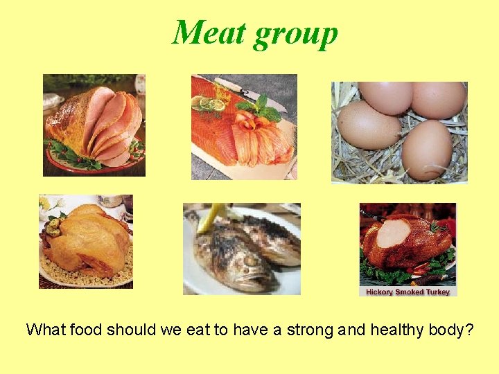 Meat group What food should we eat to have a strong and healthy body?