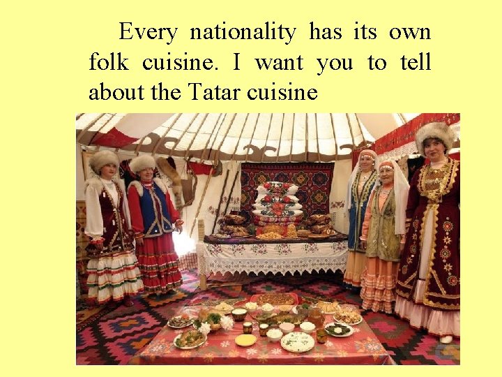 Every nationality has its own folk cuisine. I want you to tell about the