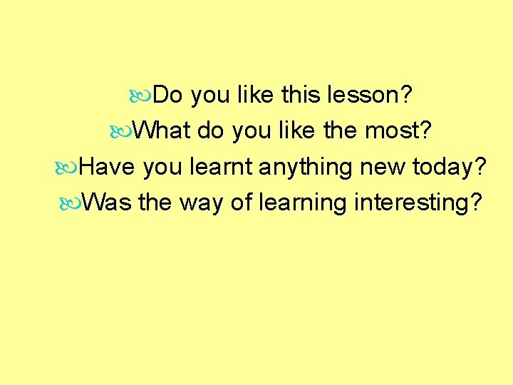  Do you like this lesson? What do you like the most? Have you