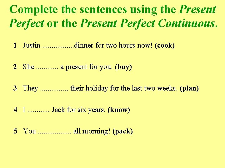 Complete the sentences using the Present Perfect or the Present Perfect Continuous. 1 Justin.