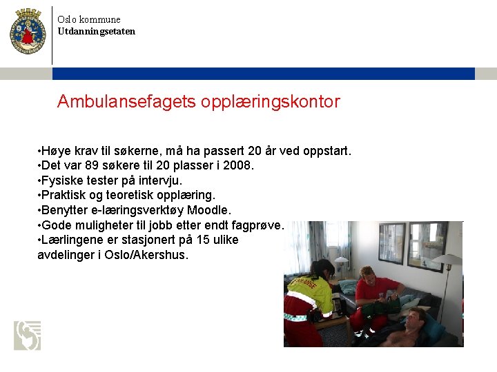 Oslo kommune Utdanningsetaten Ambulansefagets opplæringskontor • Høye krav til søkerne, må ha passert 20