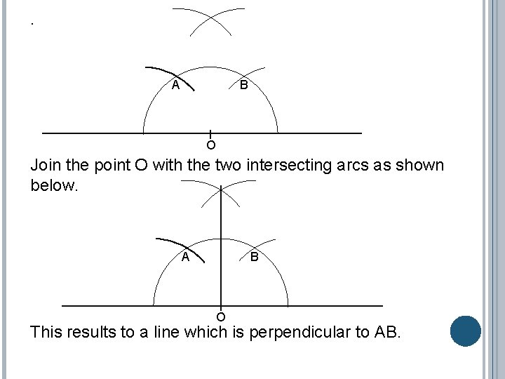 . A B O Join the point O with the two intersecting arcs as