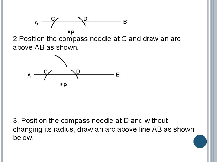 C A D B P 2. Position the compass needle at C and draw