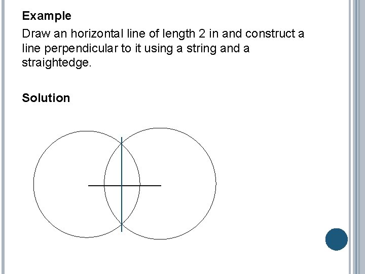 Example Draw an horizontal line of length 2 in and construct a line perpendicular