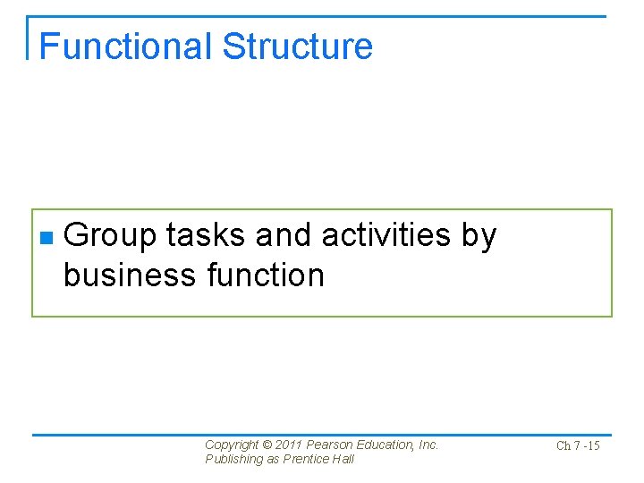 Functional Structure n Group tasks and activities by business function Copyright © 2011 Pearson