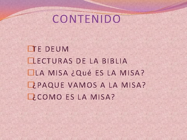 CONTENIDO �TE DEUM �LECTURAS DE LA BIBLIA � LA MISA ¿Qué ES LA MISA?