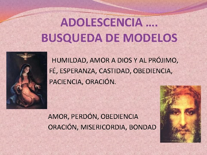 ADOLESCENCIA …. BUSQUEDA DE MODELOS � � � HUMILDAD, AMOR A DIOS Y AL