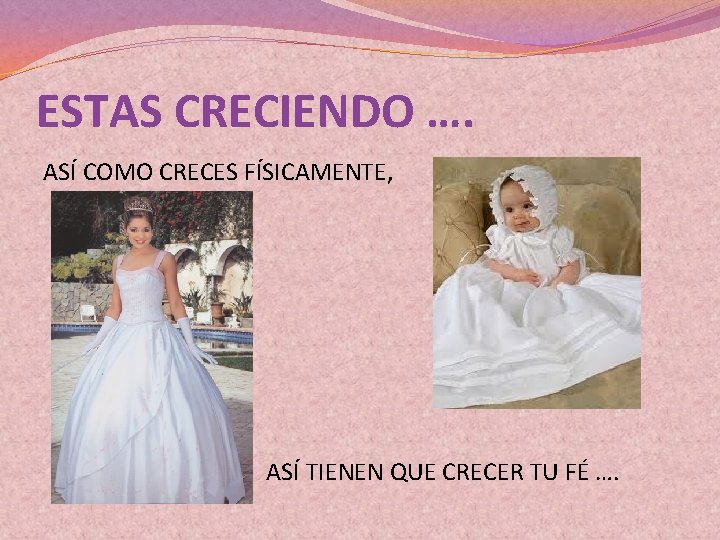 ESTAS CRECIENDO …. ASÍ COMO CRECES FÍSICAMENTE, ASÍ TIENEN QUE CRECER TU FÉ ….