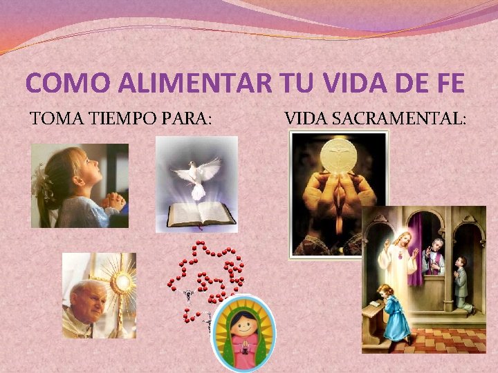 COMO ALIMENTAR TU VIDA DE FE TOMA TIEMPO PARA: VIDA SACRAMENTAL: 