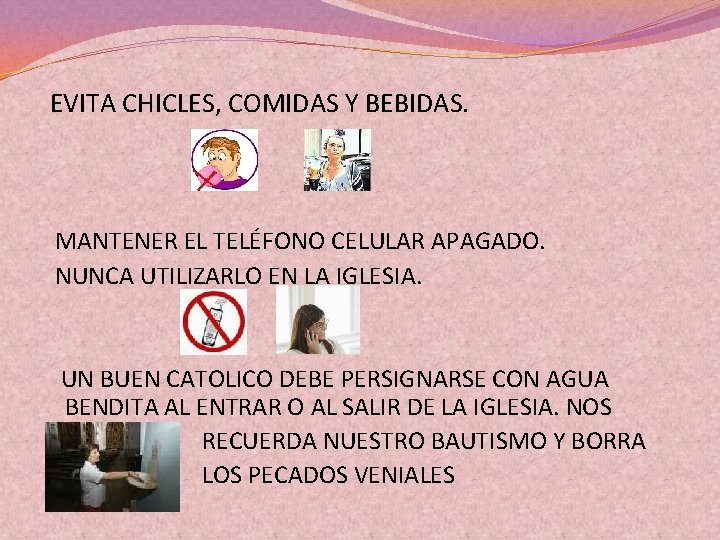 EVITA CHICLES, COMIDAS Y BEBIDAS. MANTENER EL TELÉFONO CELULAR APAGADO. NUNCA UTILIZARLO EN LA