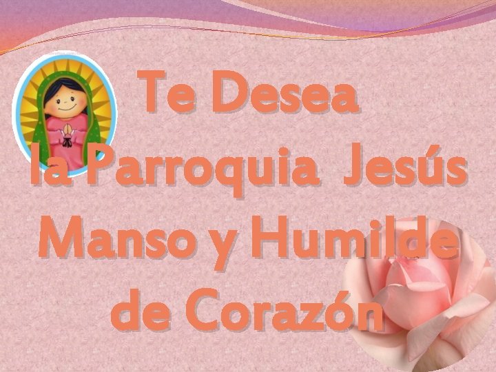 Te Desea la Parroquia Jesús Manso y Humilde de Corazón 