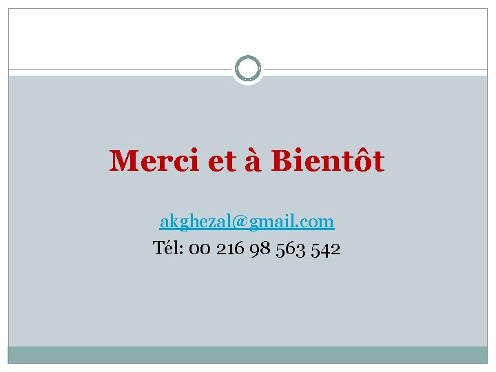 Merci et à Bientôt akghezal@gmail. com Tél: 00 216 98 563 542 