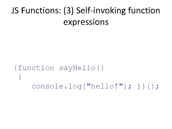 JS Functions: (3) Self-invoking function expressions (function say. Hello() { console. log("hello!"); })(); 