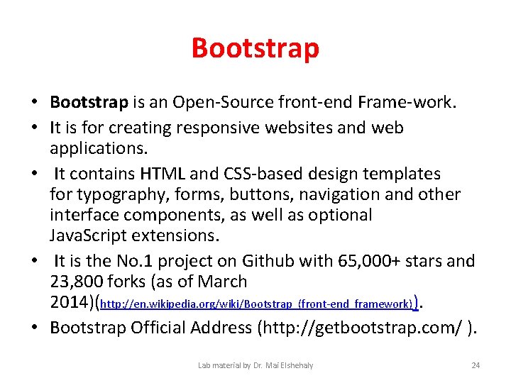 Bootstrap • Bootstrap is an Open-Source front-end Frame-work. • It is for creating responsive
