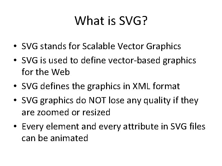 What is SVG? • SVG stands for Scalable Vector Graphics • SVG is used