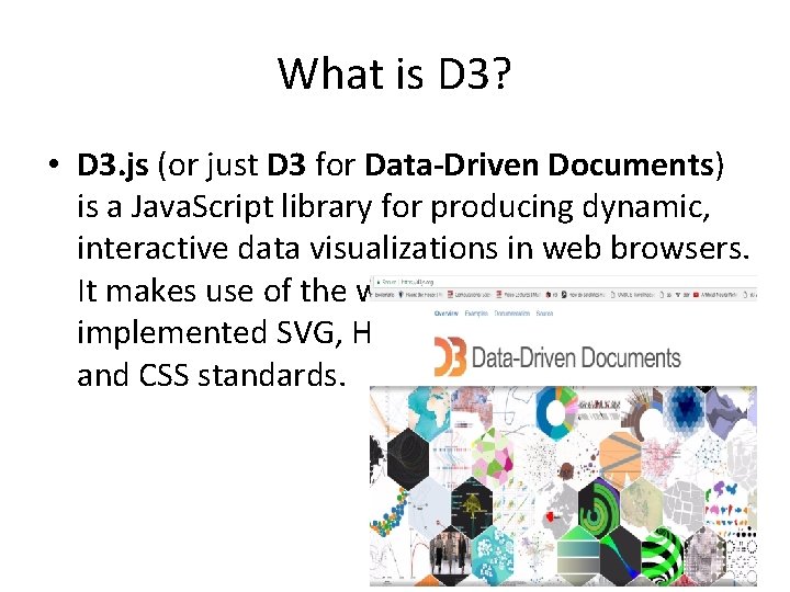 What is D 3? • D 3. js (or just D 3 for Data-Driven
