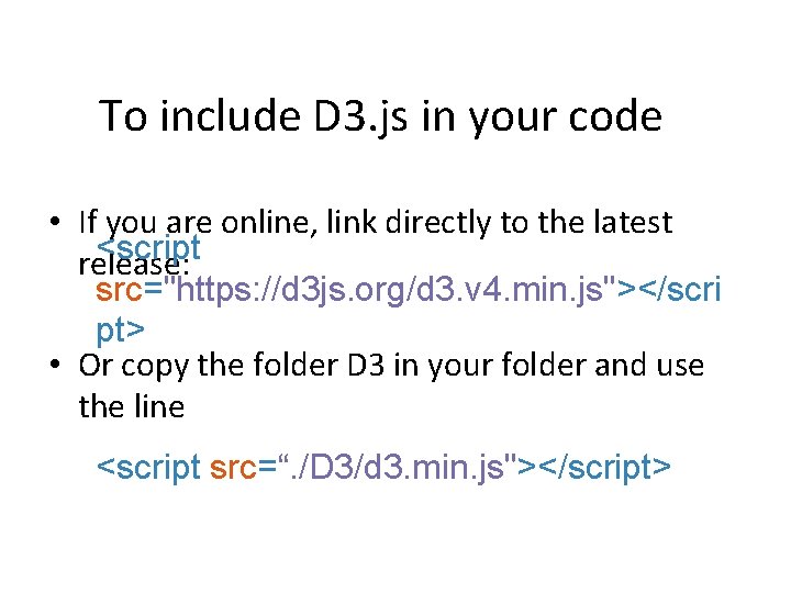 To include D 3. js in your code • If you are online, link
