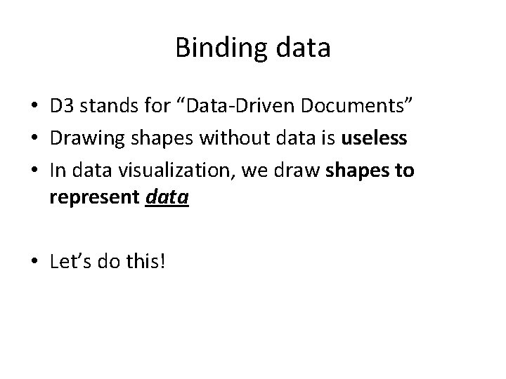 Binding data • D 3 stands for “Data-Driven Documents” • Drawing shapes without data