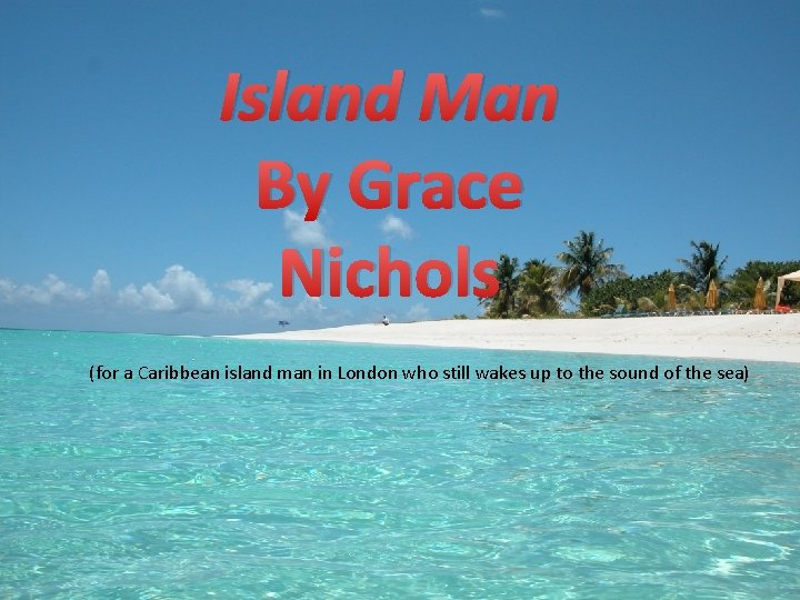 Island Man By Grace Nichols (for a Caribbean island man in London who still