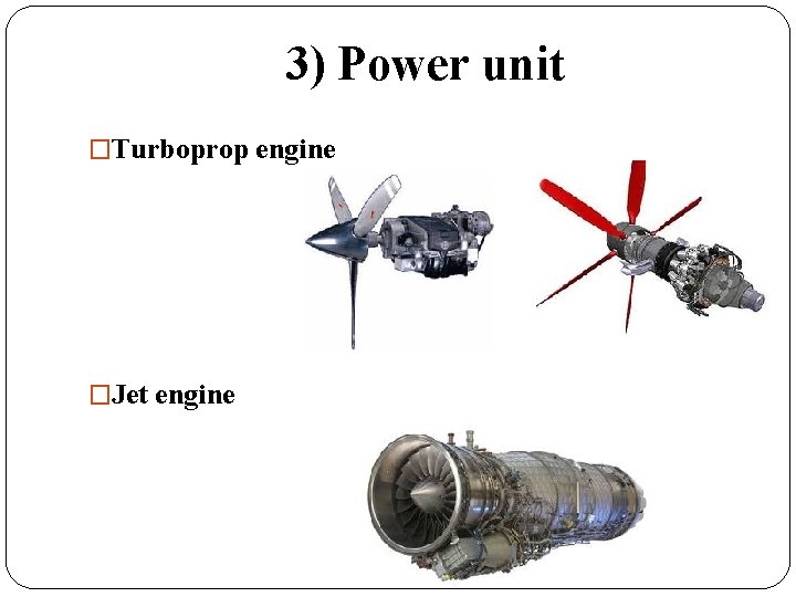 3) Power unit �Turboprop engine �Jet engine 3) Power unit �Turboprop engine �Jet engine