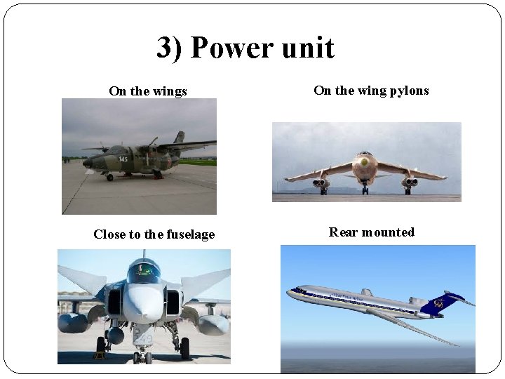 3) Power unit On the wings Close to the fuselage On the wing pylons 3) Power unit On the wings Close to the fuselage On the wing pylons
