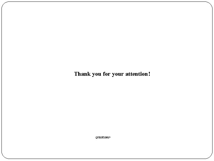 Thank you for your attention! QUESTIONS? Thank you for your attention! QUESTIONS?