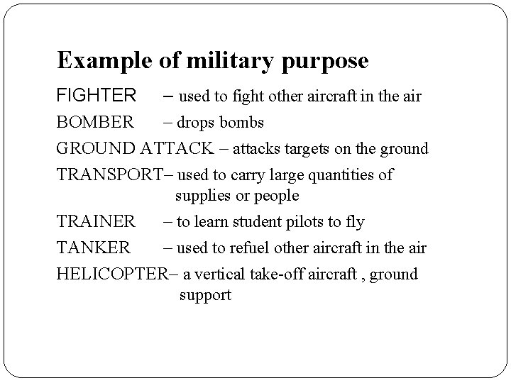Example of military purpose FIGHTER – used to fight other aircraft in the air Example of military purpose FIGHTER – used to fight other aircraft in the air