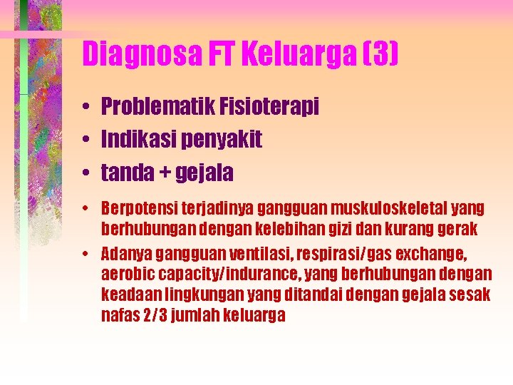 Diagnosa FT Keluarga (3) • Problematik Fisioterapi • Indikasi penyakit • tanda + gejala