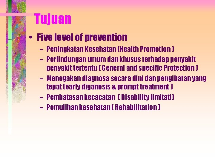 Tujuan • Five level of prevention – Peningkatan Kesehatan (Health Promotion ) – Perlindungan