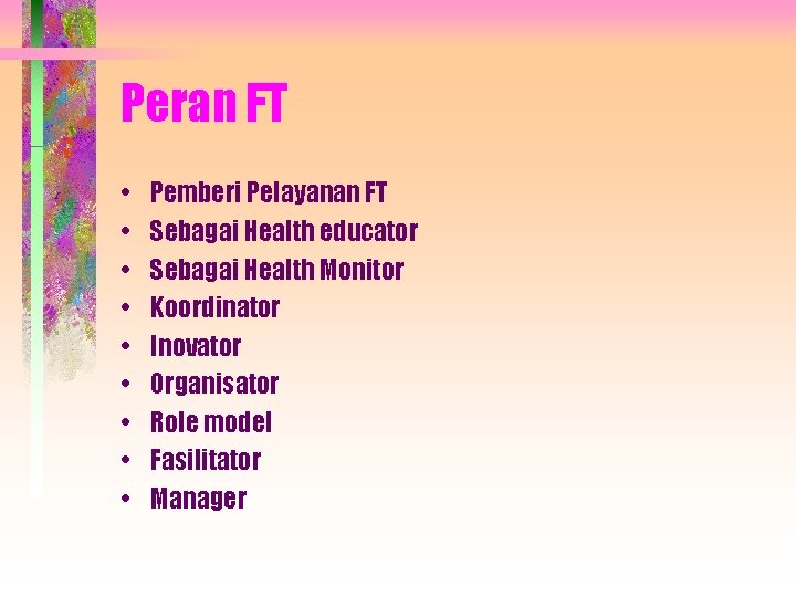 Peran FT • • • Pemberi Pelayanan FT Sebagai Health educator Sebagai Health Monitor