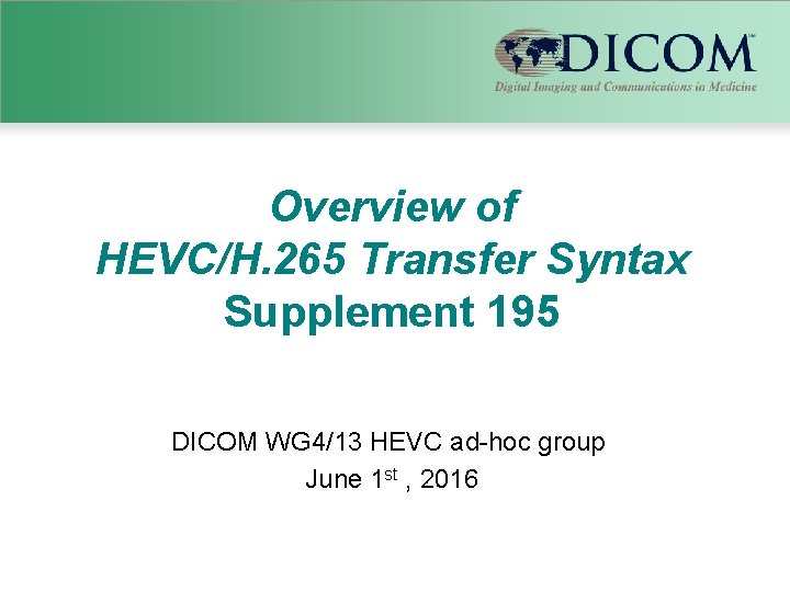 Overview of HEVC/H. 265 Transfer Syntax Supplement 195 DICOM WG 4/13 HEVC ad-hoc group