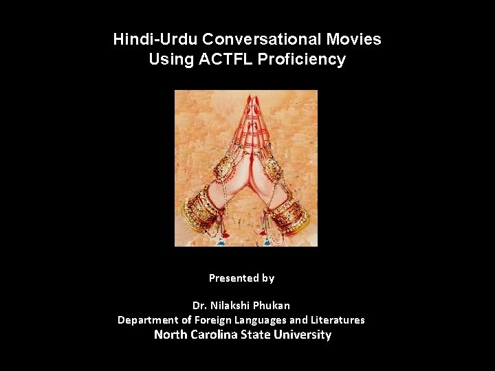 Hindi-Urdu Conversational Movies Using ACTFL Proficiency Presented by Dr. Nilakshi Phukan Department of Foreign