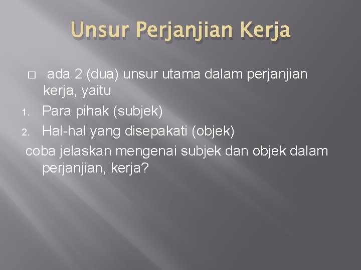 Unsur Perjanjian Kerja ada 2 (dua) unsur utama dalam perjanjian kerja, yaitu 1. Para