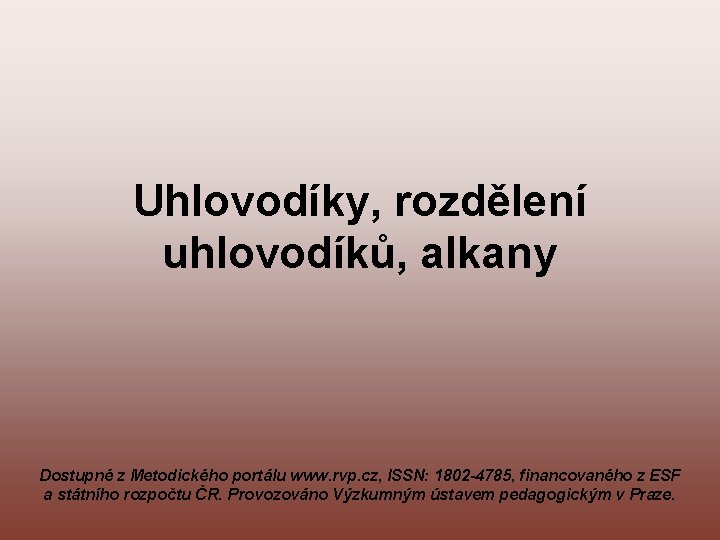 Uhlovodíky, rozdělení uhlovodíků, alkany Dostupné z Metodického portálu www. rvp. cz, ISSN: 1802 -4785,