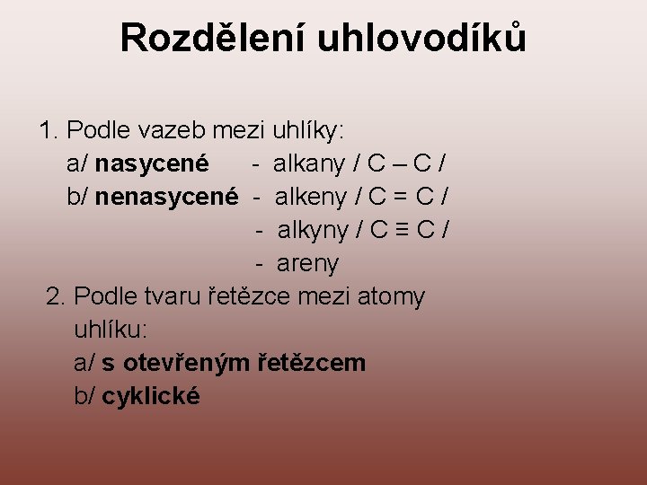 Rozdělení uhlovodíků 1. Podle vazeb mezi uhlíky: a/ nasycené - alkany / C –