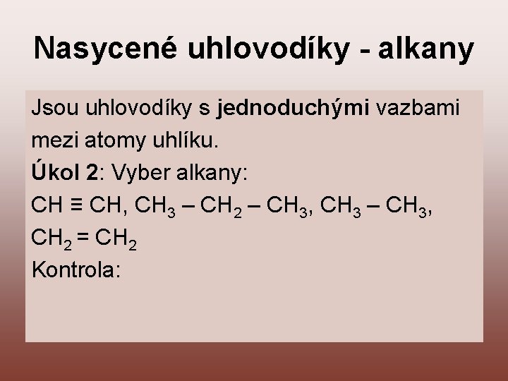 Nasycené uhlovodíky - alkany Jsou uhlovodíky s jednoduchými vazbami mezi atomy uhlíku. Úkol 2: