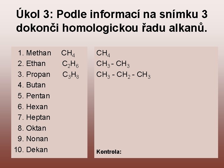 Úkol 3: Podle informací na snímku 3 dokonči homologickou řadu alkanů. 1. Methan 2.
