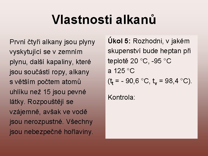 Vlastnosti alkanů První čtyři alkany jsou plyny vyskytující se v zemním plynu, další kapaliny,