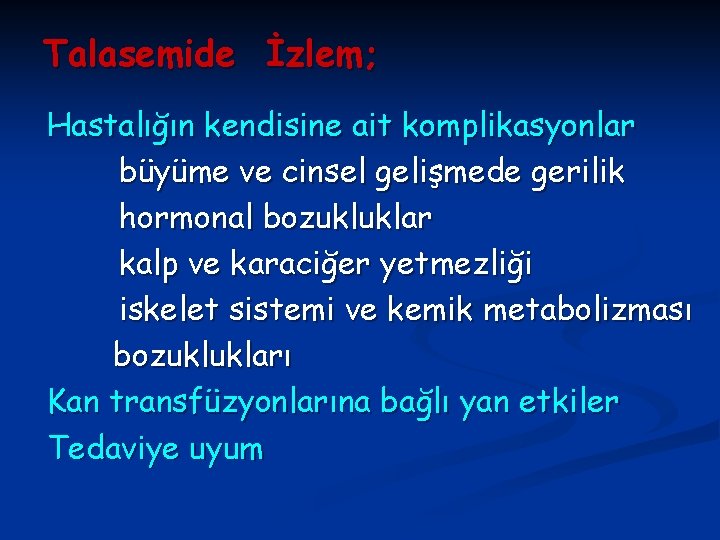 Talasemide İzlem; Hastalığın kendisine ait komplikasyonlar büyüme ve cinsel gelişmede gerilik hormonal bozukluklar kalp