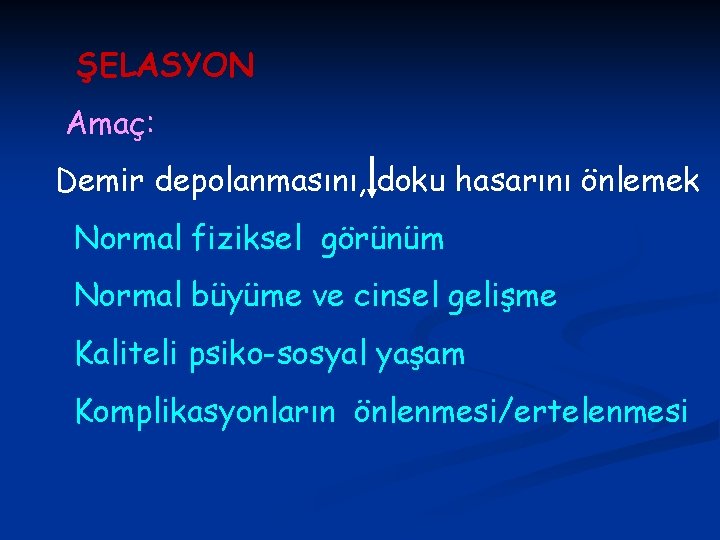 ŞELASYON Amaç: Demir depolanmasını, doku hasarını önlemek Normal fiziksel görünüm Normal büyüme ve cinsel