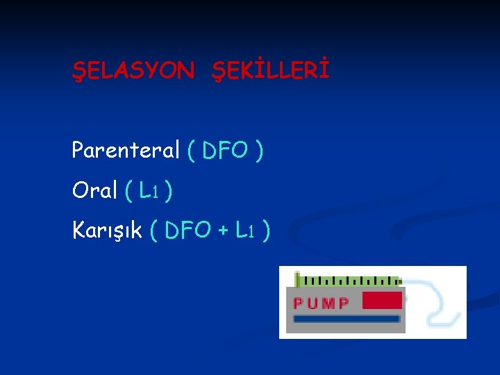 ŞELASYON ŞEKİLLERİ Parenteral ( DFO ) Oral ( L 1 ) Karışık ( DFO