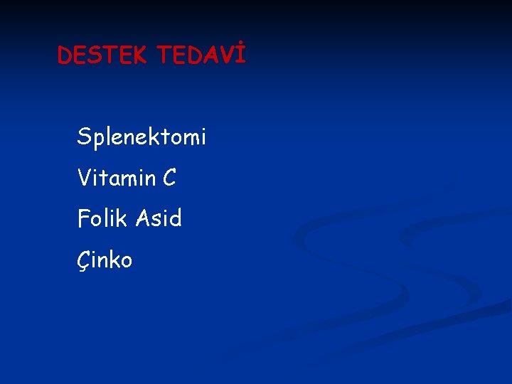 DESTEK TEDAVİ Splenektomi Vitamin C Folik Asid Çinko 