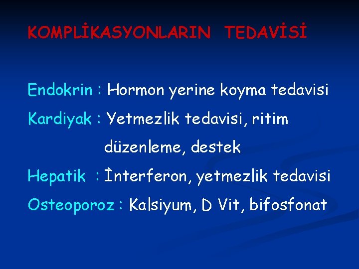 KOMPLİKASYONLARIN TEDAVİSİ Endokrin : Hormon yerine koyma tedavisi Kardiyak : Yetmezlik tedavisi, ritim düzenleme,