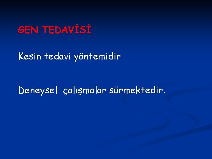 GEN TEDAVİSİ Kesin tedavi yöntemidir Deneysel çalışmalar sürmektedir. 