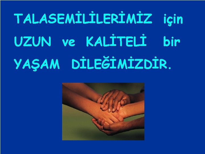 TALASEMİLİLERİMİZ için UZUN ve KALİTELİ bir YAŞAM DİLEĞİMİZDİR. 