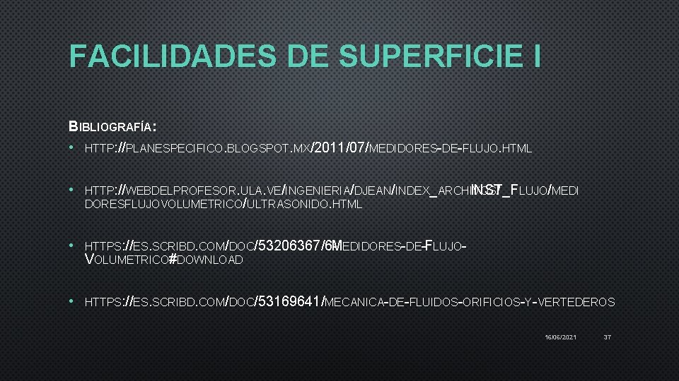 FACILIDADES DE SUPERFICIE I BIBLIOGRAFÍA: • HTTP: //PLANESPECIFICO. BLOGSPOT. MX/2011/07/MEDIDORES-DE-FLUJO. HTML • HTTP: //WEBDELPROFESOR.